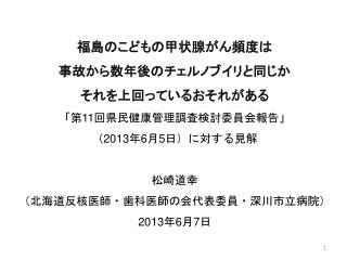 福島のこどもの甲状腺がん頻度は 事故から数年後のチェルノブイリと同じか それを上回っているおそれがある 「 第 11 回県民健康管理調査検討委員会報告 」