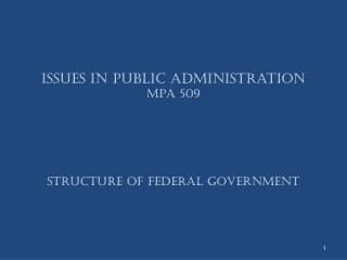 Issues in Public Administration MPA 509 Structure Of Federal Government