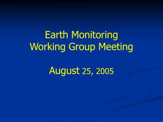 Earth Monitoring Working Group Meeting August 25, 2005