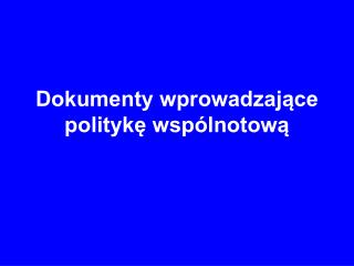 Dokumenty wprowadzające politykę wspólnotową