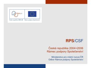 RPS /CSF Česká republika 2004&gt;2006 Rámec podpory Společenství Ministerstvo pro místní rozvoj ČR