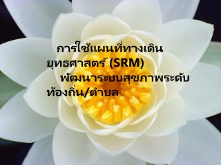 การใช้แผนที่ทางเดินยุทธศาสตร์ (SRM) พัฒนา ระบบสุขภาพระดับท้องถิ่น/ตำบล