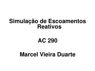 Simulação de Escoamentos Reativos AC 290 Marcel Vieira Duarte