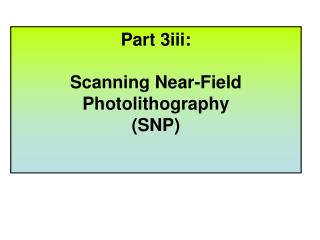 Part 3iii: Scanning Near-Field Photolithography (SNP)