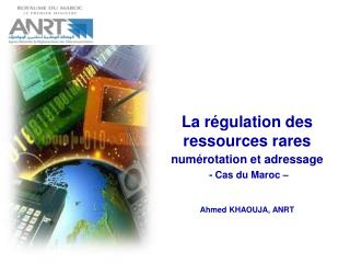 La régulation des ressources rares numérotation et adressage - Cas du Maroc – Ahmed KHAOUJA, ANRT