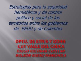 DPTO. DE ETN’s y DDHH CUT VALLE DEL CAUCA Diego Escobar Cuellar Wilson Saenz Manchola