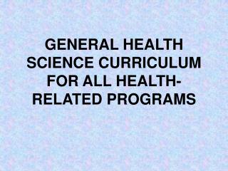 GENERAL HEALTH SCIENCE CURRICULUM FOR ALL HEALTH-RELATED PROGRAMS