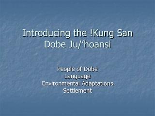 Introducing the !Kung San Dobe Ju/’hoansi