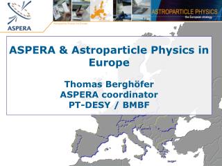 ASPERA &amp; Astroparticle Physics in Europe Thomas Berghöfer ASPERA coordinator PT-DESY / BMBF