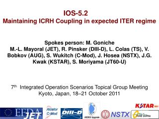 IOS-5.2	 Maintaining ICRH Coupling in expected ITER regime Spokes person: M. Goniche