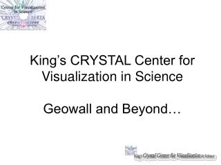 King’s CRYSTAL Center for Visualization in Science Geowall and Beyond…