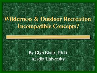 Wilderness &amp; Outdoor Recreation: Incompatible Concepts?