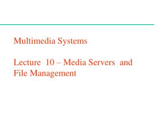 Multimedia Systems Lecture 10 – Media Servers and File Management