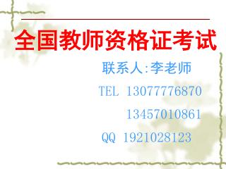 全国教师资格证考试 联系人:李老师 TEL 13077776870 13457010861