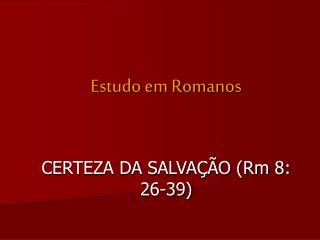 Estudo em Romanos CERTEZA DA SALVAÇÃO (Rm 8: 26-39)