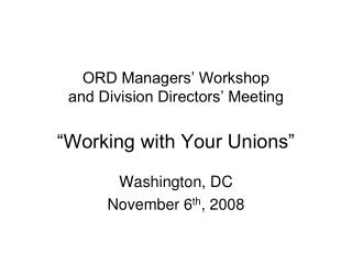 ORD Managers’ Workshop and Division Directors’ Meeting “Working with Your Unions”