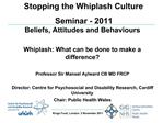 Beliefs, Attitudes and Behaviours Whiplash: What can be done to make a difference Professor Sir Mansel Aylward CB MD F