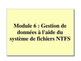 Module 6 : Gestion de données à l'aide du système de fichiers NTFS