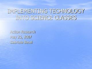 IMPLEMENTING TECHNOLOGY INTO SCIENCE CLASSES