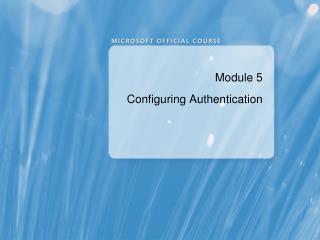 Module 5 Configuring Authentication