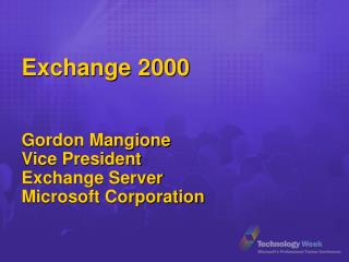 Exchange 2000 Gordon Mangione Vice President Exchange Server Microsoft Corporation