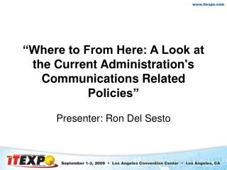 “Where to From Here: A Look at the Current Administration's Communications Related Policies”