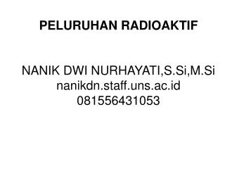 PELURUHAN RADIOAKTIF NANIK DWI NURHAYATI,S.Si,M.Si nanikdn.staff.uns.ac.id 081556431053