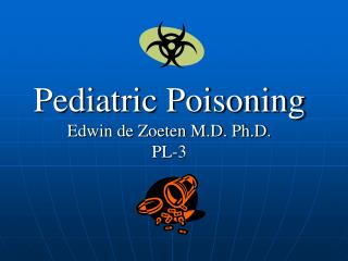 Pediatric Poisoning Edwin de Zoeten M.D. Ph.D. PL-3