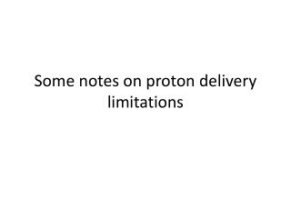 Some notes on proton delivery limitations