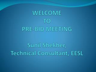 WELCOME TO PRE-BID MEETING Sunil Shekher , Technical Consultant, EESL