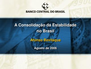 A Consolidação da Estabilidade no Brasil Afonso Bevilaqua Agosto de 2006