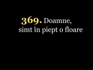 369. Doamne, simt în piept o floare