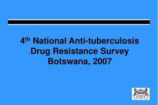 4 th National Anti-tuberculosis Drug Resistance Survey Botswana, 2007