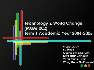Technology & World Change (MGMT002) Term 1 Academic Year 2004-2005