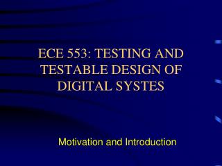 ECE 553: TESTING AND TESTABLE DESIGN OF DIGITAL SYSTES