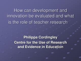 How can development and innovation be evaluated and what is the role of teacher research