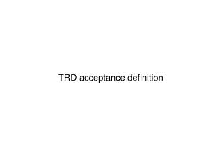 TRD acceptance definition