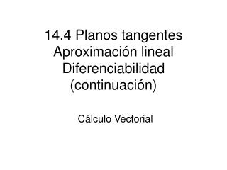 14.4 Planos tangentes Aproximación lineal Diferenciabilidad (continuaci ó n)