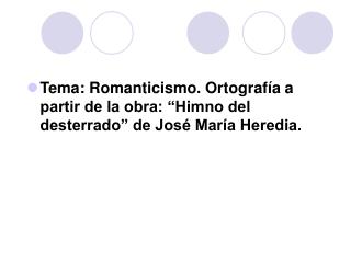 Tema: Romanticismo. Ortografía a partir de la obra: “Himno del desterrado” de José María Heredia.
