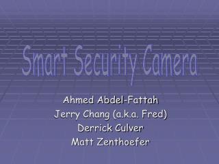 Ahmed Abdel-Fattah Jerry Chang (a.k.a. Fred) Derrick Culver Matt Zenthoefer