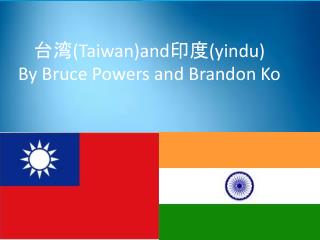 台湾 (Taiwan) and 印度 ( yindu ) By Bruce Powers and Brandon Ko