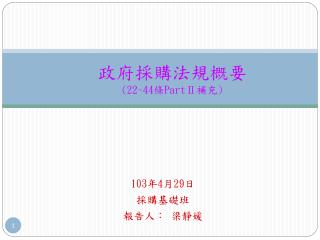 政府採購法規概要 (22~44 條 PartⅡ 補充 )