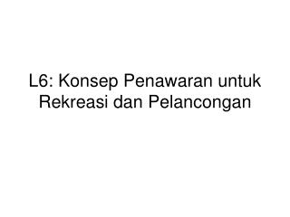 L6: Konsep Penawaran untuk Rekreasi dan Pelancongan