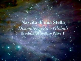 Nascita di una Stella Disomogeneità e Globuli (Evoluzione Stellare Parte I)