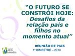 O FUTURO SE CONSTR I HOJE: Desafios da rela o pais e filhos no momento atual
