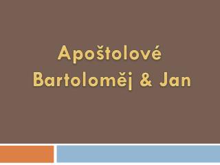 Apoštolové Bartoloměj &amp; Jan