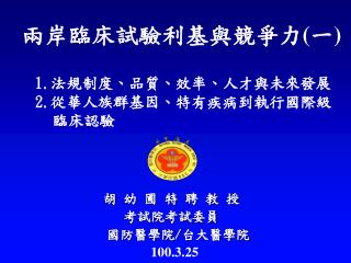 1. 法規制度、品質、效率、人才與未來發展 2. 從華人族群 基因 、特有疾病到執行國際級 臨床認驗