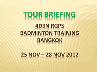 4D3N RGPS BADMINTON TRAINING BANGKOK 25 NOV – 28 NOV 2012