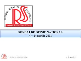 SONDAJ DE OPINIE NAȚIONAL 4 – 14 aprilie 2011