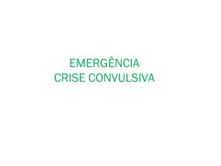 EMERGÊNCIA CRISE CONVULSIVA